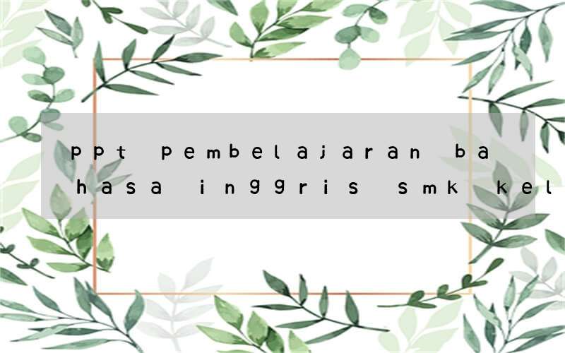 ppt pembelajaran bahasa inggris smk kelas xi kurikulum 2013